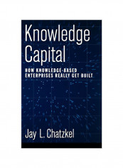 Knowledge Capital: How Knowledge-Based Enterprises Really Get Built Hardcover