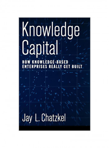 Knowledge Capital: How Knowledge-Based Enterprises Really Get Built Hardcover