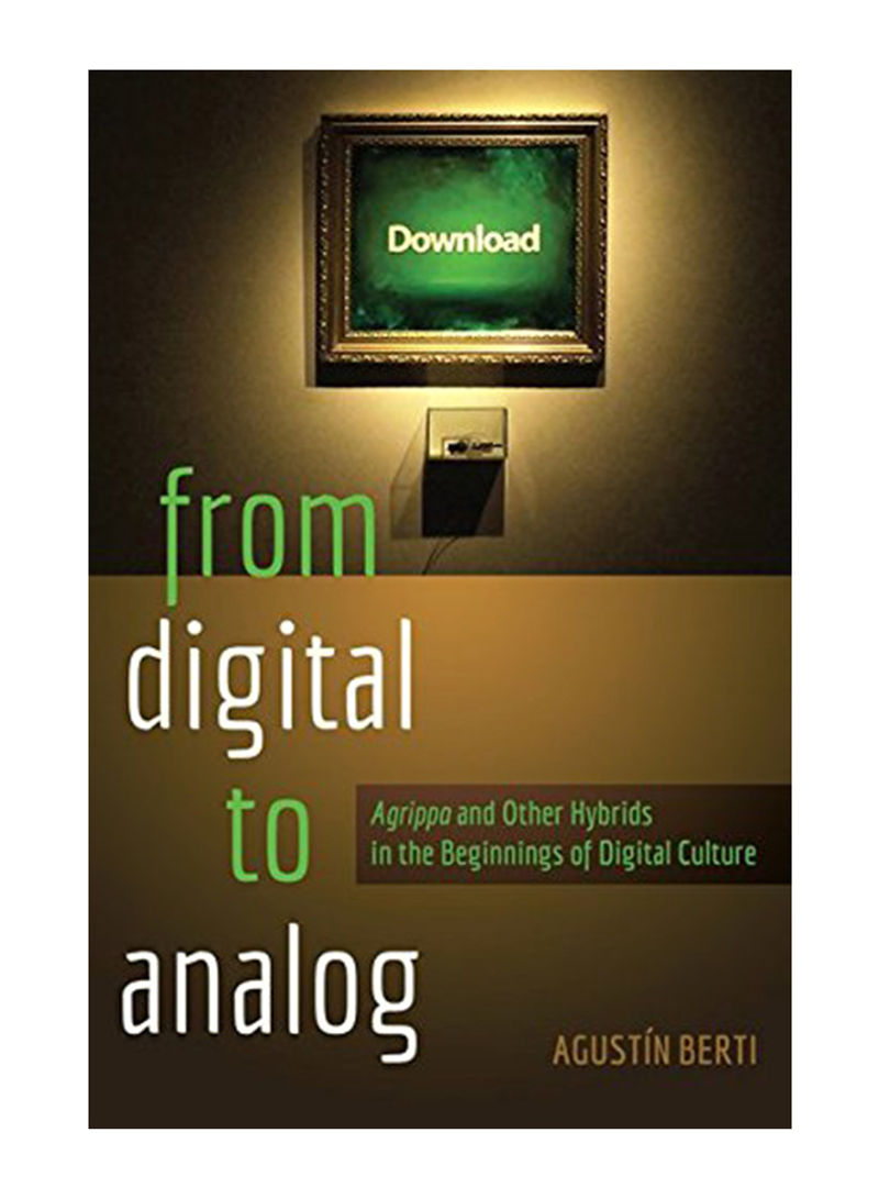 From Digital to Analog: «agrippa» and Other Hybrids in the Beginnings of Digital Culture Hardcover 2