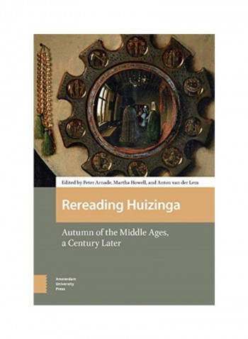 Rereading Huizinga: Autumn Of The Middle Ages, A Century Later Hardcover