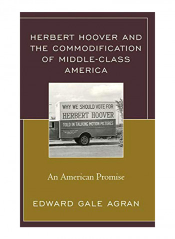 Herbert Hoover and the Commodification of Middle-Class America An American Promise Hardcover