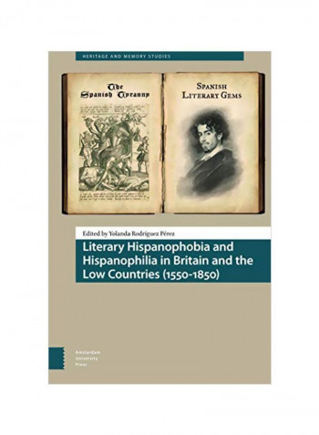 Literary Hispanophobia And Hispanophilia In Britain And The Low Countries (1550-1850) Hardcover
