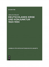 Deutschlands Krise Und Konjunktur 1924 1934: Binnenkonjunktur, Auslandsverschuldung Und Reparationsproblem Zwischen Dawes-Plan Und Transfersperre Hardcover