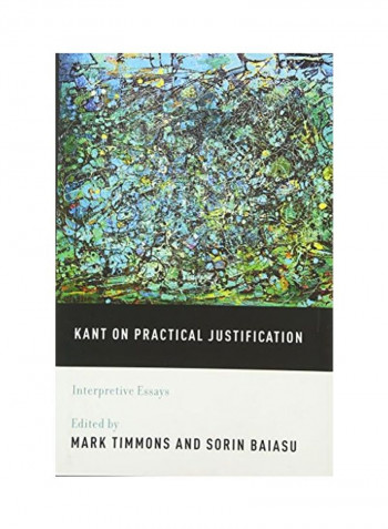 Kant on Practical Justification: Interpretive Essays Hardcover