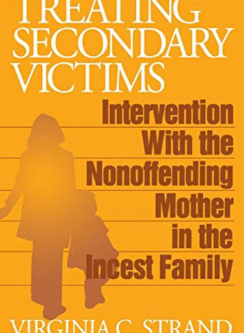 Treating Secondary Victims: Intervention With The Nonoffending Mother In The Incest Family Hardcover