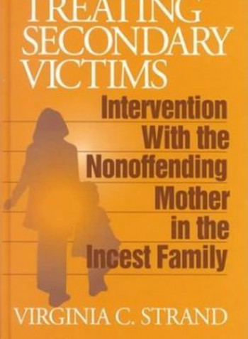 Treating Secondary Victims: Intervention With The Nonoffending Mother In The Incest Family Hardcover