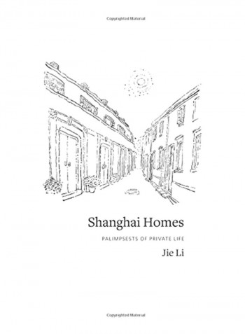 Shanghai Homes: Palimpsests Of Private Life Hardcover