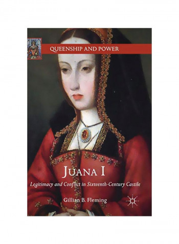 Juana I: Legitimacy And Conflict In Sixteenth-Century Castile Hardcover English by Gillian B. Fleming - ﻿13 Apr 2018