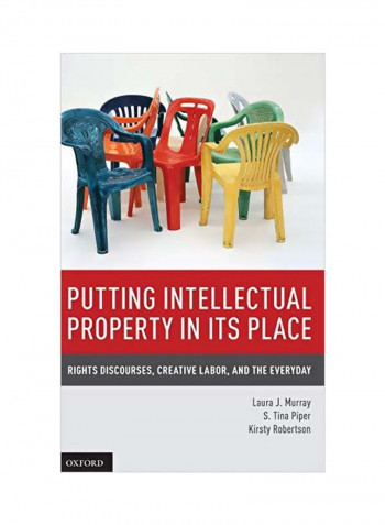 Putting Intellectual Property In Its Place: Rights Discourses, Creative Labor, And The Everyday Hardcover