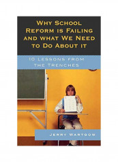 Why School Reform Is Failing And What We Need To Do About It: 10 Lessons From The Trenches Hardcover