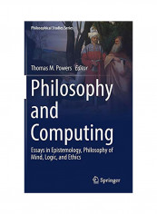 Philosophy and Computing: Essays in Epistemology, Philosophy of Mind, Logic, and Ethics Hardcover