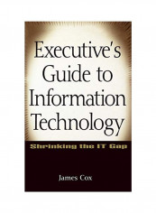 Executive's Guide To Information Technology:Shrinking The It Gap Hardcover