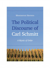 The Political Discourse Of Carl Schmitt: A Mystic Of Order Hardcover