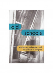 Old Schools: Modernism, Education, And The Critique Of Progress Hardcover