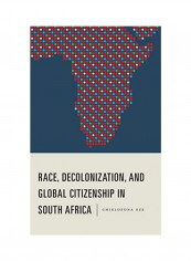Race Decolonization And Global Citizenship In South Africa Hardcover English by Chielozona Eze
