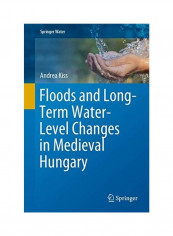 Floods And Long-Term Water-Level Changes In Medieval Hungary Hardcover English by Andrea Kiss