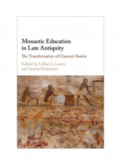 Monastic Education In Late Antiquity:  The Transformation Of Classical Paideia Hardcover