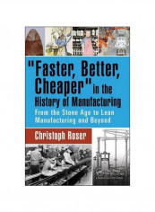 Faster, Better, Cheaper In The History Of Manufacturing: From The Stone Age To Lean Manufacturing And Beyond Paperback From The Stone Age To Lean Manufacturing And Beyond