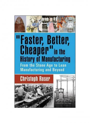 Faster, Better, Cheaper In The History Of Manufacturing: From The Stone Age To Lean Manufacturing And Beyond Paperback From The Stone Age To Lean Manufacturing And Beyond