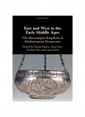 East and West In The Early Middle Ages : The Merovingian Kingdoms In Mediterranean Perspective Hardcover