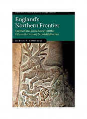 England'S Northern Frontier: Conflict And Local Society In The Fifteenth-Century Scottish Marches Hardcover English by Jackson Armstrong
