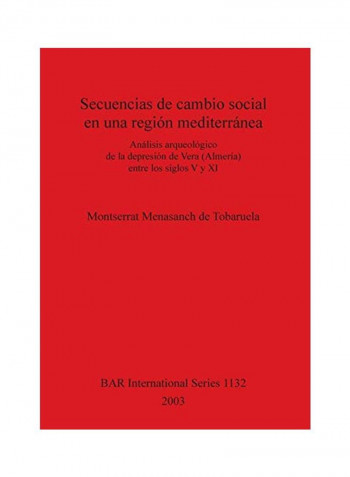Secuencias De Cambio Social En Una Región Mediterránea: Análisi Sarqueológico De La Depressión De Vera (Almeria) Entre Los Siglos V Y Xi Paperback