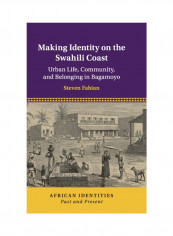 Making Identity On The Swahili Coast: Urban Life, Community, And Belonging In Bagamoyo Hardcover