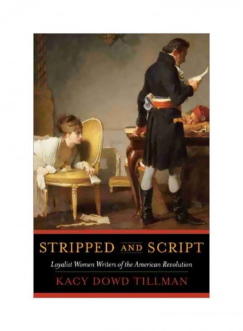 Stripped And Script: Loyalist Women Writers Of The American Revolution Hardcover