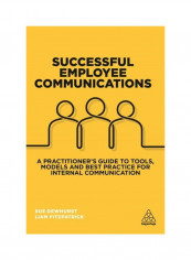 Successful Employee Communications: A Practitioner's Guide To Tools, Models And Best Practice For Internal Communication Hardcover