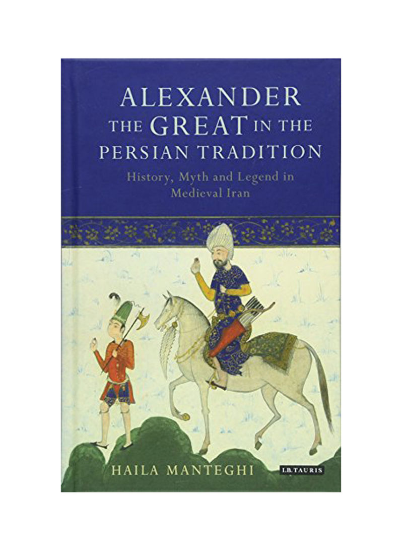 Alexander The Great In The Persian Tradition: History, Myth And Legend In Medieval Iran Hardcover