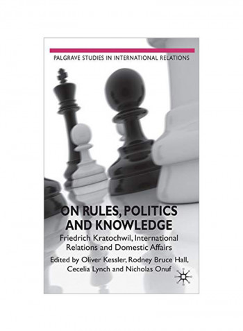 On Rules, Politics And Knowledge: Friedrich Kratochwil, International Relations, And Domestic Affairs Hardcover