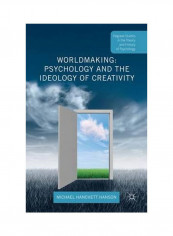 Worldmaking: Psychology And The Ideology Of Creativity Hardcover