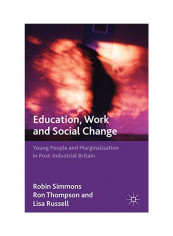 Education, Work And Social Change: Young People And Marginalization In Post-Industrial Britain Hardcover