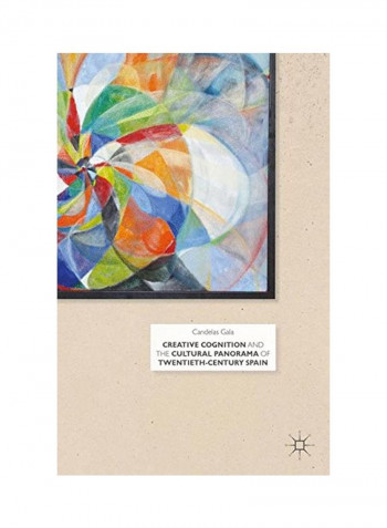 Creative Cognition And The Cultural Panorama Of Twentieth-Century Spain Hardcover