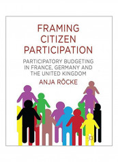 Framing Citizen Participation: Participatory Budgeting In France, Germany And The United Kingdom Hardcover