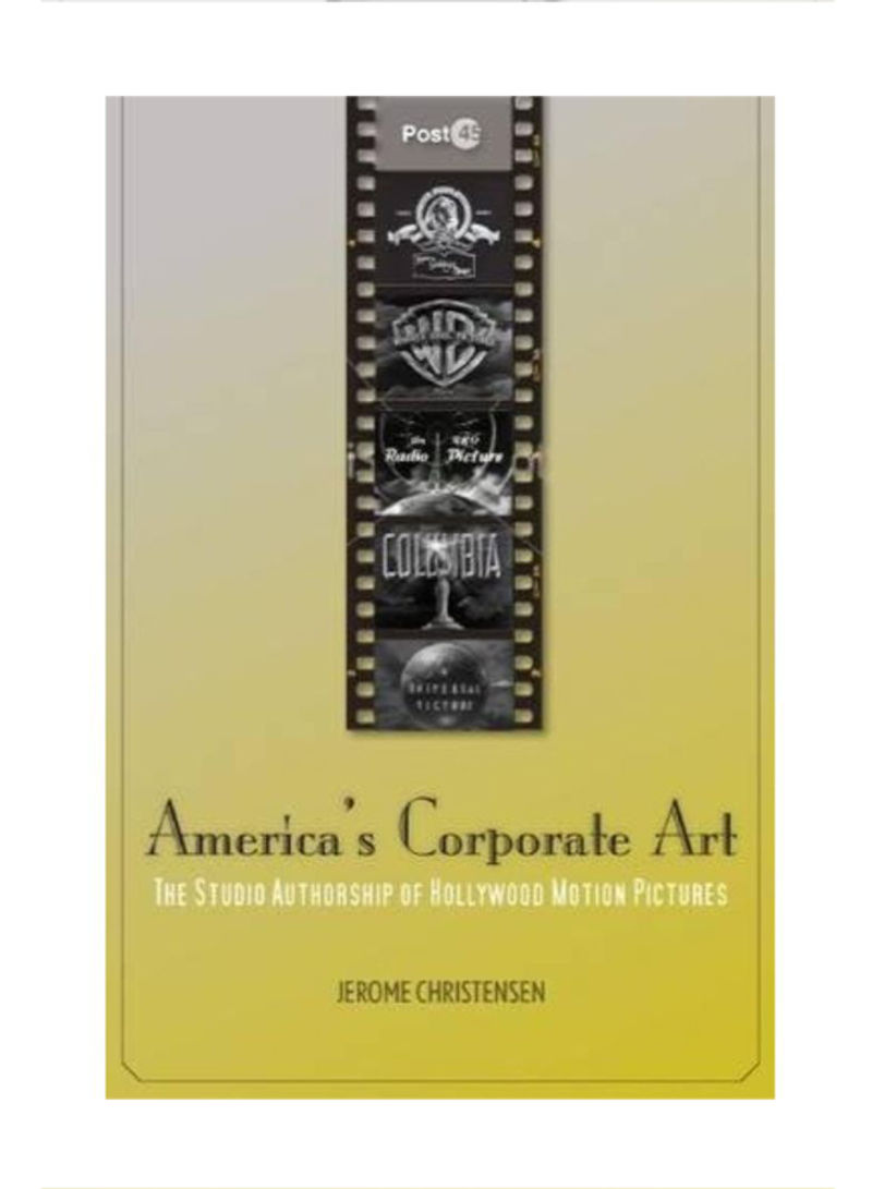 America's Corporate Art: The Studio Authorship Of Hollywood Motion Pictures Hardcover 1