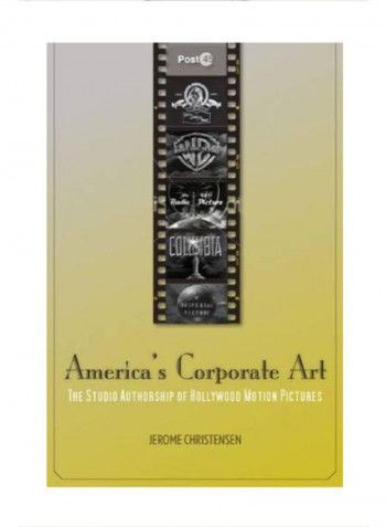 America's Corporate Art: The Studio Authorship Of Hollywood Motion Pictures Hardcover 1