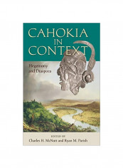 Cahokia In Context : Hegemony And Diaspora Hardcover