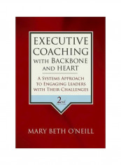 Executive Coaching With Backbone And Heart: A Systems Approach To Engaging Leaders With Their Challenges Hardcover English by Mary Beth A. O'neill - 27 July 2007 reviews Executive Coaching With Backbone And Heart: A Systems Approach To Engaging Leaders With Their Challenges Hardcover English by Mary Beth A. O'neill - 27 July 2007