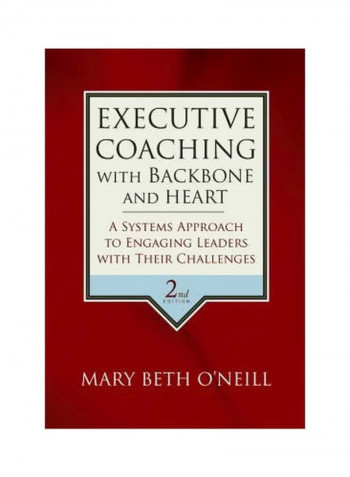 Executive Coaching With Backbone And Heart: A Systems Approach To Engaging Leaders With Their Challenges Hardcover English by Mary Beth A. O'neill - 27 July 2007