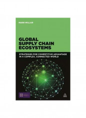 Global Supply Chain Ecosystems: Strategies For Competitive Advantage In A Complex, Connected World Paperback English by Mark Millar - 28 June 2015 reviews Global Supply Chain Ecosystems: Strategies For Competitive Advantage In A Complex, Connected World Paperback English by Mark Millar - 28 June 2015