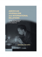 American Journalism And International Relations: Foreign Correspondence From The Early Republic To The Digital Era Hardcover
