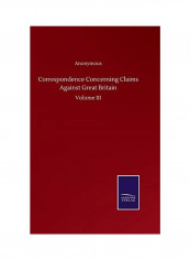 Correspondence Concerning Claims Against Great Britain: Volume III Hardcover English by Anonymous - 2020