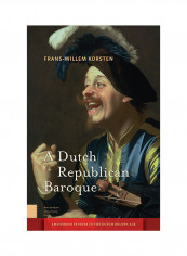 A Dutch Republican Baroque: Theatricality, Dramatization, Moment And Event Hardcover