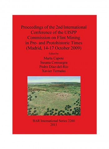 Proceedings of the 2nd International Conference of the UISPP Commission on Flint Mining in Pre- and Protohistoric Times (Madrid, 14-17 October 2009) Paperback