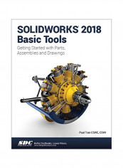Solidworks 2018 Basic Tools: Getting Started With Parts Assemblies And Drawing Paperback
