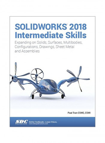 Solidworks 2018 Intermediate Skills: Expanding On Solids Surfaces Multibodies Configurations Drawing Sheet Metal And Assemblies Paperback