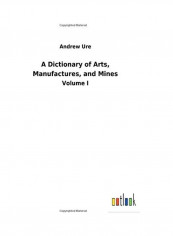 A Dictionary of Arts, Manufactures, and Mines Paperback English by Andrew Ure