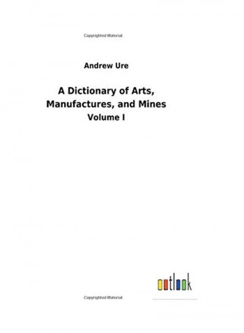 A Dictionary of Arts, Manufactures, and Mines Paperback English by Andrew Ure