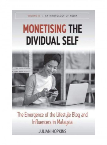 Monetising The Dividual Self: The Emergence Of The Lifestyle Blog And Influencers In Malaysia Hardcover 1